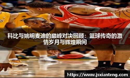 科比与姚明麦迪的巅峰对决回顾：篮球传奇的激情岁月与辉煌瞬间