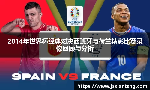 2014年世界杯经典对决西班牙与荷兰精彩比赛录像回顾与分析