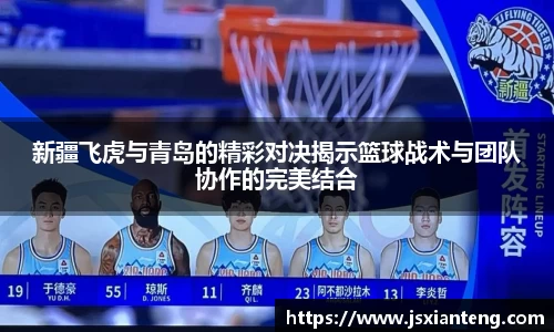 新疆飞虎与青岛的精彩对决揭示篮球战术与团队协作的完美结合
