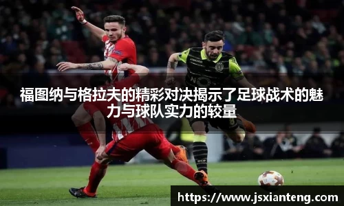 福图纳与格拉夫的精彩对决揭示了足球战术的魅力与球队实力的较量